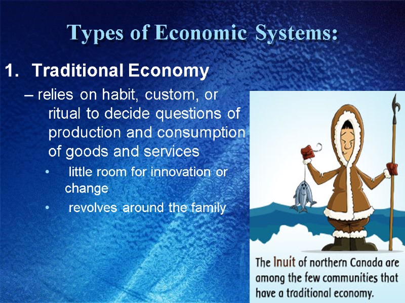 Types of Economic Systems: Traditional Economy  – relies on habit, custom, or ritual